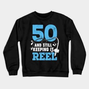 50 And Still Keeping It Reel Fisher Birthday Gift Crewneck Sweatshirt